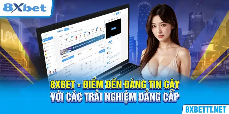 8XBET - Điểm Đến Đáng Tin Cậy Với Các Trải Nghiệm Đẳng Cấp