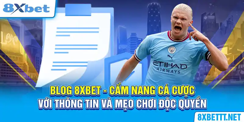 Blog 8XBET - Cẩm nang cá cược với thông tin và mẹo chơi độc quyền