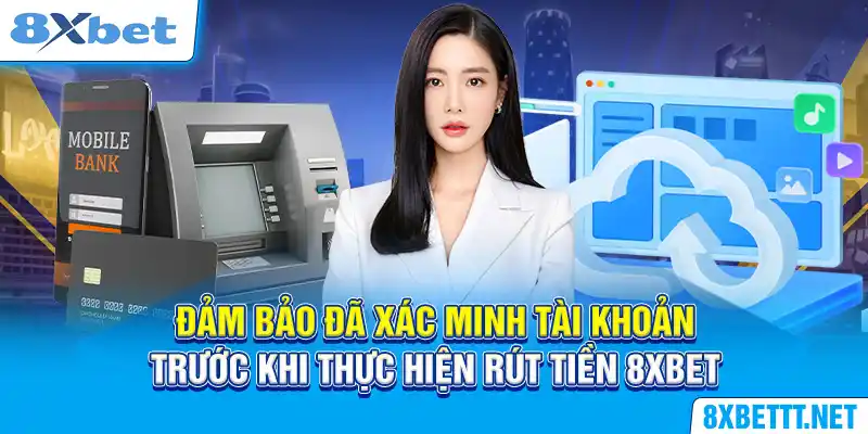 Đảm bảo đã xác minh tài khoản trước khi thực hiện rút tiền 8XBET