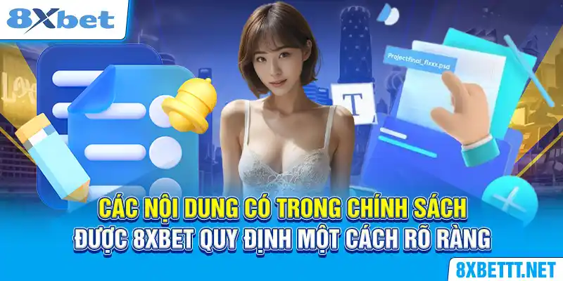 Các nội dung có trong chính sách được 8XBET quy định một cách rõ ràng, cụ thể