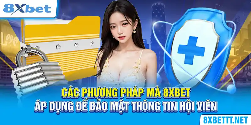 Các phương pháp mà 8XBET áp dụng để bảo mật thông tin hội viên