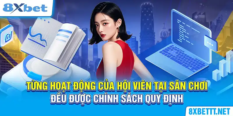 Từng hoạt động của hội viên tại sân chơi đều được chính sách quy định 