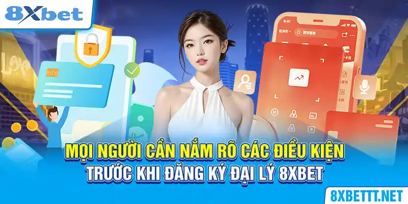 Mọi người cần nắm rõ các điều kiện trước khi đăng ký đại lý 8XBET