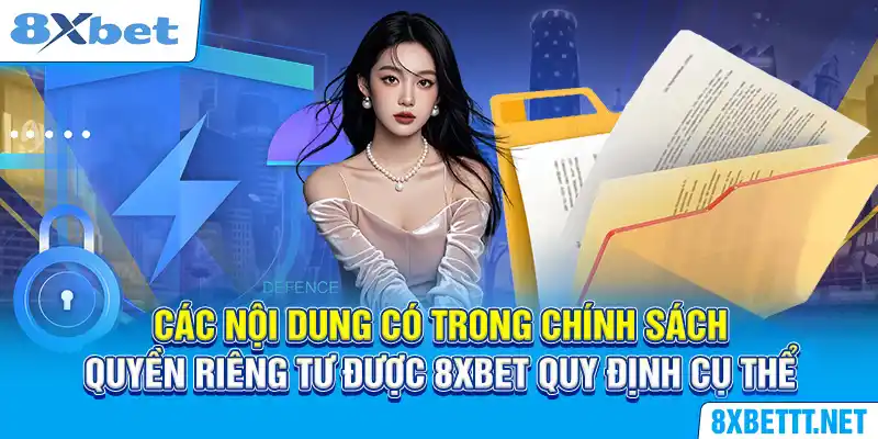 Các nội dung có trong chính sách quyền riêng tư được 8XBET quy định cụ thể