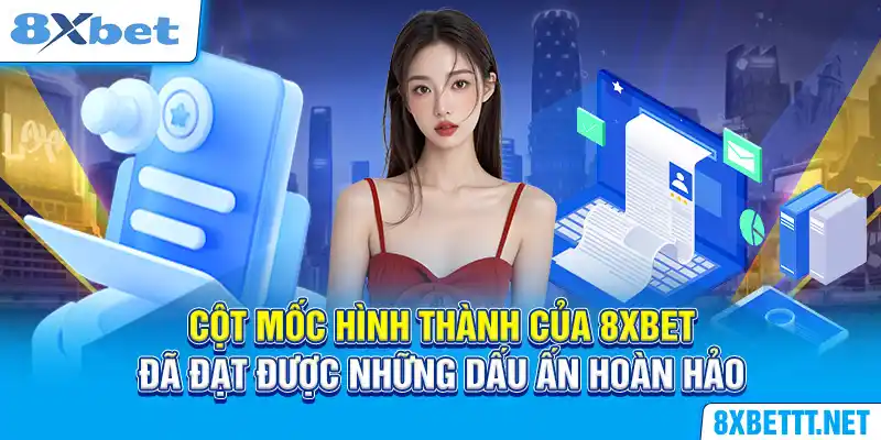 Cột mốc hình thành của 8XBET đã đạt được những dấu ấn hoàn hảo