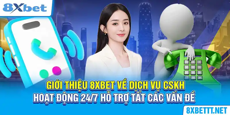 Giới thiệu 8XBET về dịch vụ CSKH hoạt động 24/7 hỗ trợ tất các vấn đề